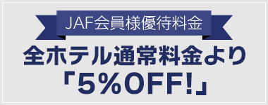 JAF会員様優待料金 全ホテル通常料金より「5％OFF!」